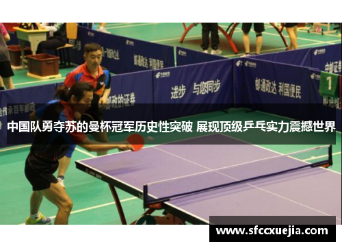 中国队勇夺苏的曼杯冠军历史性突破 展现顶级乒乓实力震撼世界