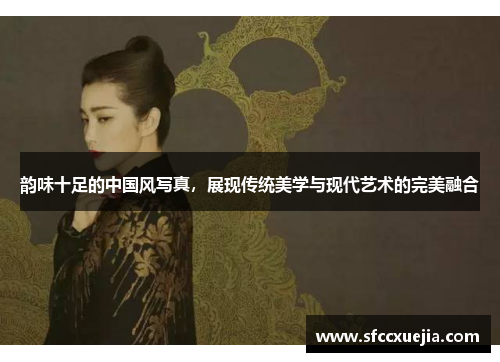 韵味十足的中国风写真，展现传统美学与现代艺术的完美融合