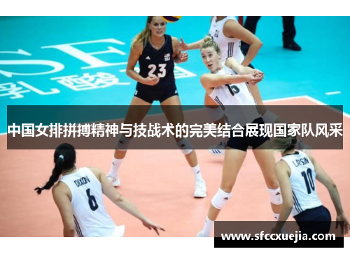 中国女排拼搏精神与技战术的完美结合展现国家队风采