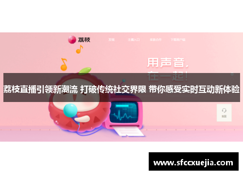 荔枝直播引领新潮流 打破传统社交界限 带你感受实时互动新体验