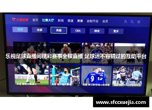 乐视足球直播间精彩赛事全程直播 足球迷不容错过的互动平台