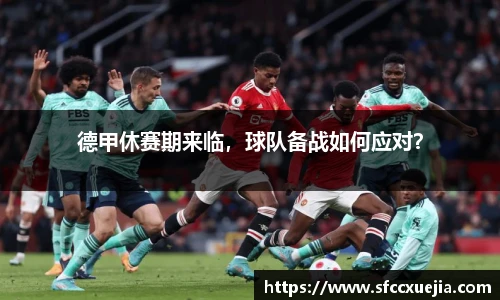 德甲休赛期来临，球队备战如何应对？