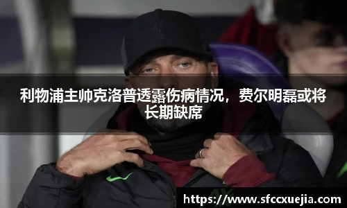 利物浦主帅克洛普透露伤病情况，费尔明磊或将长期缺席